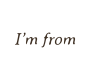 I'm From