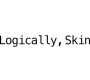 Logically, Skin